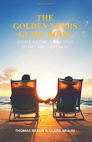 The Golden Years Guide Book Create Income, Grow Your Money and Sleep Easy