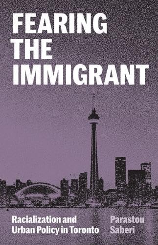Fearing the Immigrant Racialization and Urban Policy in Toronto