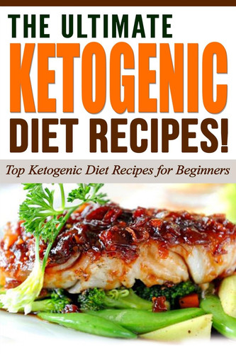 The Ultimate Ketogenic Diet Recipes! Top Ketogenic Diet Recipes for Beginners