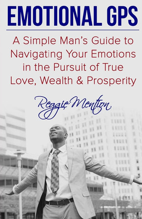 Emotional GPS A Simple Man's Guide to Navigating Your Emotions in the Pursuit of True Love, Wealth & Prosperity