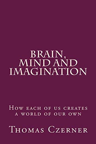 BRAIN, MIND and IMAGINATION How We Create Our World