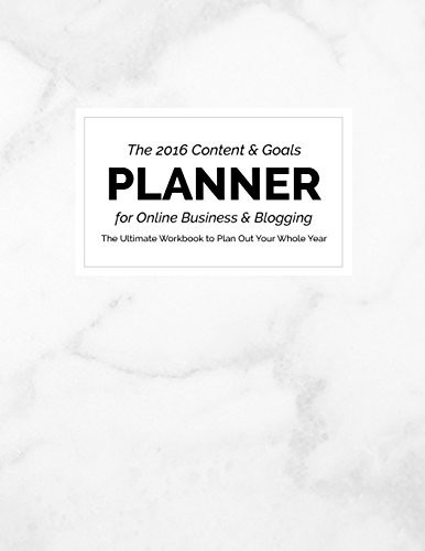 2016 Content and Goals Planner for Online Business and Blogging The Ultimate Workbook to Plan Out Your Whole Year