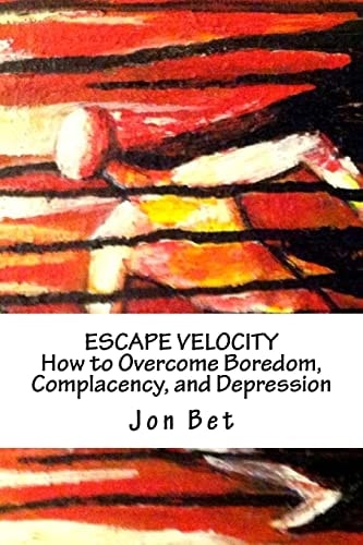 Escape Velocity How to Overcome Boredom, Complacency, and Depression