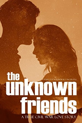 The Unknown Friends: a True Civil War Love Story (Expanded, Annotated)