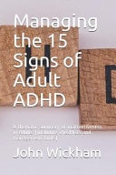 Managing the 15 Signs of Adult ADHD A Thematic Summary of Inattentiveness in Adults (Including Checklists and Management Tools)