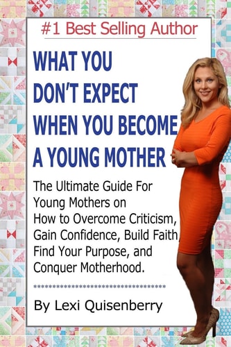 What You Don't Expect When You Become a Young Mother The Ultimate Guide for Young Mothers On How to Overcome Criticism...