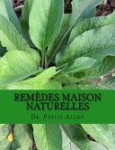 Remèdes Maison Naturelles L'ultime Livre de Remèdes Maison et de Remèdes Naturels Pour un de a à Z de Plus de Soixante Conditions de Santé Communs