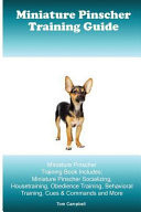 Miniature Pinscher Training Guide. Miniature Pinscher Training Book Includes Miniature Pinscher Socializing, Housetraining, Obedience Training, Behavioral Training, Cues & Commands and More