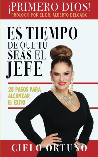 Es Tiempo de Que Tú Seas el Jefe 28 Pasos para Alcanzar El éxito