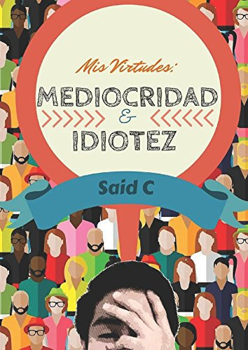 Mis Virtudes: Mediocridad and Idiotez