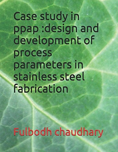 Case Study in Ppap :design and Development of Process Parameters in Stainless Steel Fabrication
