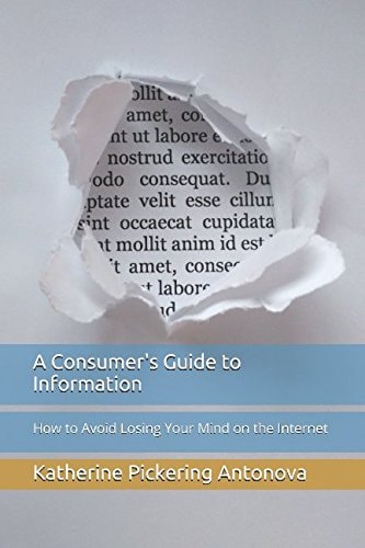 A Consumer's Guide to Information How to Avoid Losing Your Mind on the Internet
