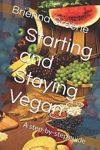 Starting and Staying Vegan A Step-By-step Guide