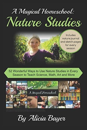 A Magical Homeschool: Nature Studies 52 Wonderful Ways to Use Nature Studies in Every Season to Teach Science, Math, Art and More