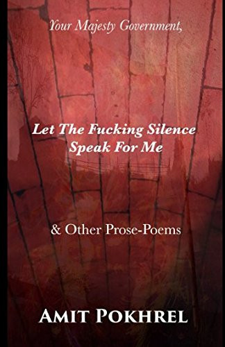 Your Majesty Government, Let the Fucking Silence Speak for Me and Other Prose-Poems