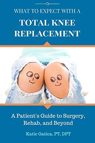What to Expect with a Total Knee Replacement A Patient's Guide to Surgery, Rehab, and Beyond