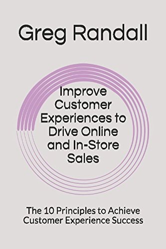 Improve Customer Experiences to Drive Online and In-Store Sales The 10 Principles to Achieve Customer Experience Success