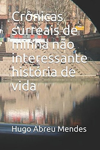 Crônicas Surreais de Minha Não Interessante História de Vida