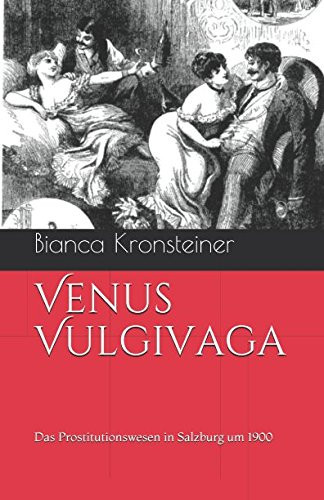 Venus Vulgivaga Das Prostitutionswesen in Salzburg Um 1900