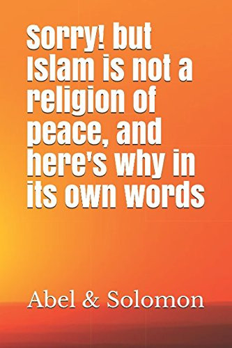Sorry! But Islam Is Not a Religion of Peace, and Here's Why in Its Own Words