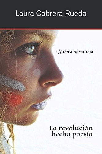 Raíces Perennes La Revolución Hecha Poesía