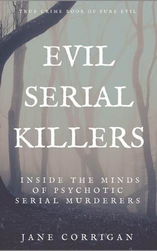 Evil Serial Killers Inside The Minds of Psychotic Serial Murderers