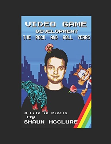 Video Game Development - the Rock and Roll Years A Life in Pixels - Deluxe Edition