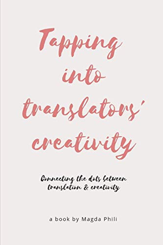 Tapping Into Translators' Creativity Connecting the Dots Between Translation and Creativity (Color Interior)