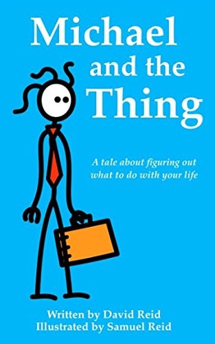 Michael and the Thing A Tale about Figuring Out What to Do with Your Life