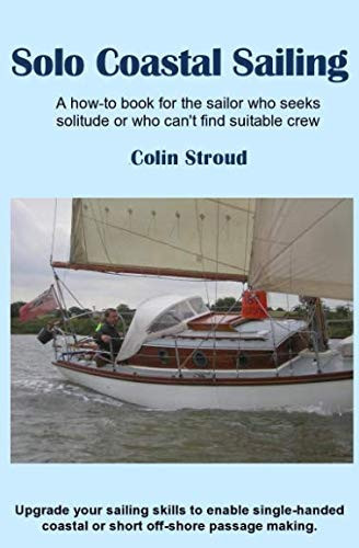Solo Coastal Sailing Upgrade Your Sailing Skills to Enable Single-Handed Coastal Or Short Off-shore Passages
