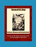 Survey of U. S. Army Uniforms, Weapons, and Accoutrements - from the Late 18th Century, Early America and the American Revolution to Current Times