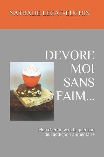 Devore Moi Sans Faim... Mon Chemin Vers la Guérison de l'addiction Alimentaire