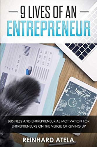 9 Lives of an Entrepreneur Business and Entrepreneurial Motivation for Entrepreneurs on the Verge of Giving Up
