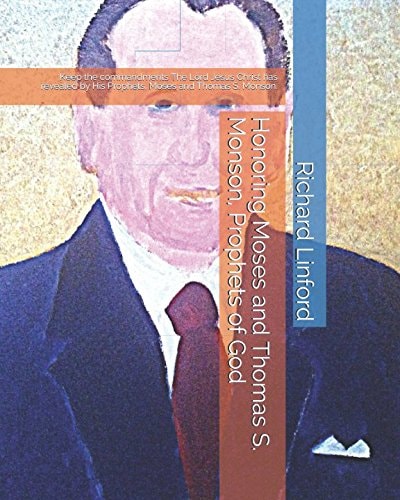Honoring Moses and Thomas S. Monson, Prophets of God Keep the Commandments the Lord Jesus Christ Has Revealed by His Prophets, Moses and Thomas S. Monson