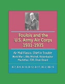 Foulois and the U.S. Army Air Corps 1931-1935: Air Mail Fiasco, Chief in Trouble, World War I, Billy Mitchell, Rickenbacker, MacArthur, FDR, Drum Board, B-7, B-9, B-10, B-12, B-17, DC-2, XB-15