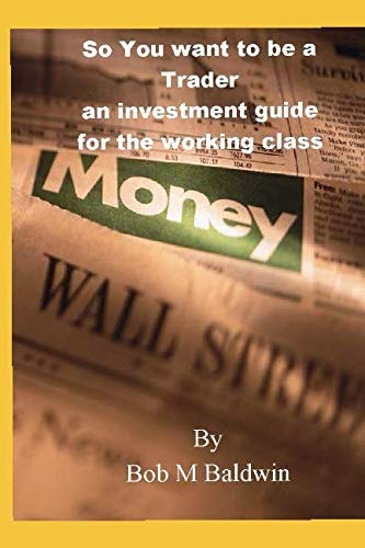 So You Want to Be a Trader an Investment Guide for the Working Class