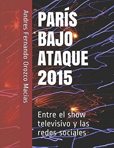 ParÍs Bajo Ataque 2015 Entre el Show Televisivo y Las Redes Sociales