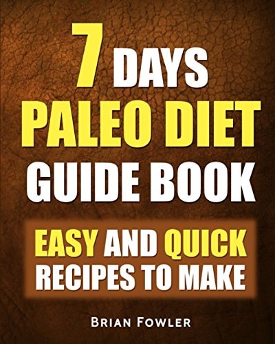 7 Days Paleo Diet Guide - Easy and Quick Recipes to Make