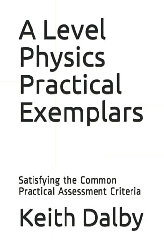 A Level Physics Practical Exemplars Satisfying the Common Practical Assessment Criteria (black and White Edition)