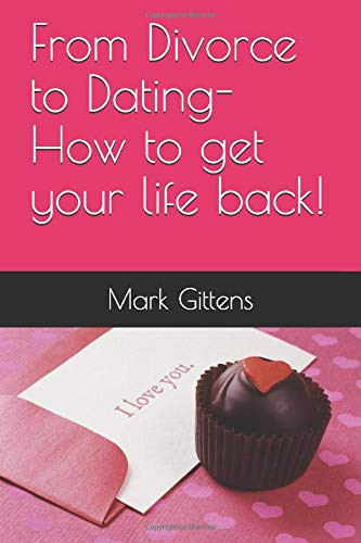 From Divorce to Dating- How to Get Your Life Back!