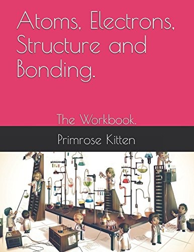 Atoms, Electrons, Structure and Bonding The Workbook