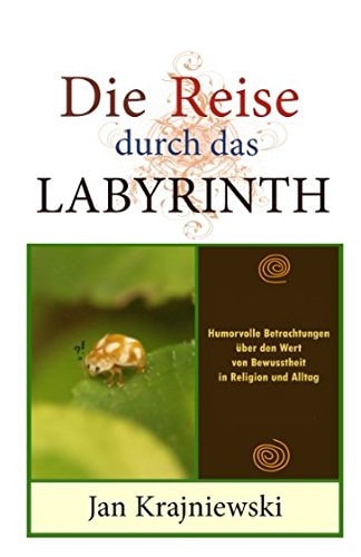 Die Reise Durch das Labyrinth Humorvolle Betrachtungen über Den Wert Von Bewusstheit in Religion und Alltag