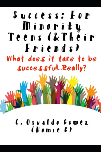 Success: for Minority Teens (& Their Friends) What Does It Take to Be Successful... Really?
