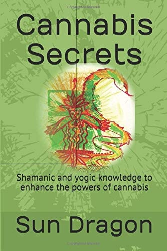 Cannabis Secrets Shamanic and Yogic Knowledge to Enhance the Powers of Cannabis