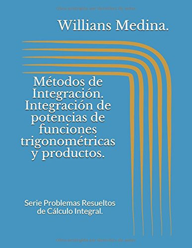 Métodos de IntegracióN. Integración de Potencias de Funciones Trigonométricas y Productos Serie Problemas Resueltos de Cálculo Integral