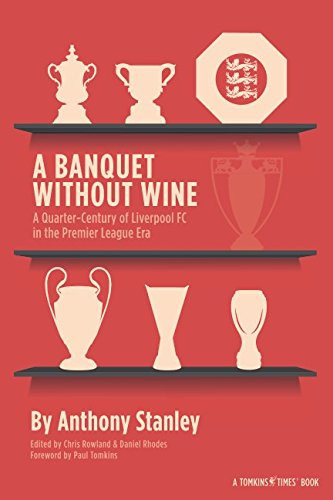 A Banquet Without Wine A Quarter-Century of Liverpool FC in the Premier League Era