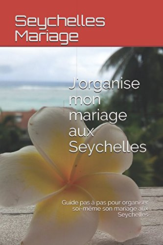 J'organise Mon Mariage Aux Seychelles Guide Pas à Pas Pour Organiser Soi-Même Son Mariage Aux Seychelles
