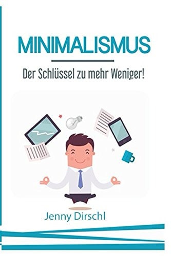 Minimalismus Der Schlüssel Zu Mehr Weniger