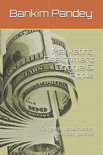 Marketing Assignment - Google and Apple Google and Apple History and Comparison