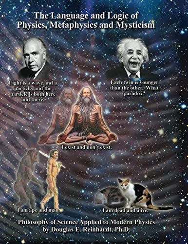 The Language and Logic of Physics, Metaphysics and Mysticism The Philosophy of Science Applied to Modern Physics